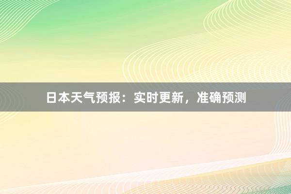 日本天气预报：实时更新，准确预测